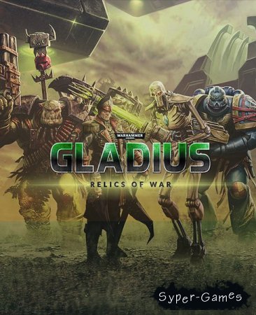 Warhammer 40,000: Gladius - Relics of War: Deluxe Edition (2018/RUS/ENG/Multi/RePack by qoob)